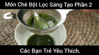 Món Chè Bột Lọc Sáng Tạo Các Bạn Trẻ Yêu Thích Phần 2