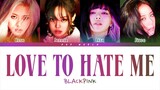 BLACKPINK - Love To Hate Me (Color Coded Lyrics)