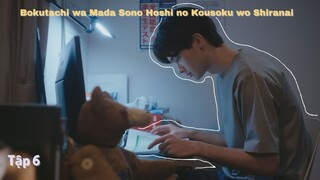[Vietsub] Bokutachi wa Mada Sono Hoshi no Kousoku wo Shiranai - Tập 6