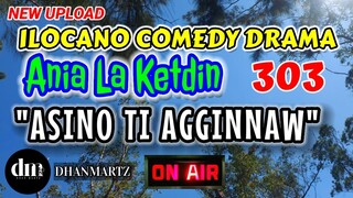 ILOCANO COMEDY DRAMA | ASINO TI AGGINNAW | ANIA LA KETDIN 303 | NEW UPLOAD
