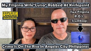 MY FILIPINA WIFE ( LUISA ) WAS ROBBED AT KNIFEPOINT - CRIME ON THE RISE IN ANGELES CITY PHILIPPINES