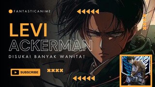 LEVI ACKERMAN ; PARAS KETAMPANAN & KEHEBATAN YANG DISUKAI BANYAK WANITA