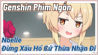 [Genshin, Phim Ngắn] Noelle Đừng Xấu Hổ, Cứ Thừa Nhận Đi