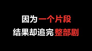 【盘点】因为一个片段，结果却追完整部剧