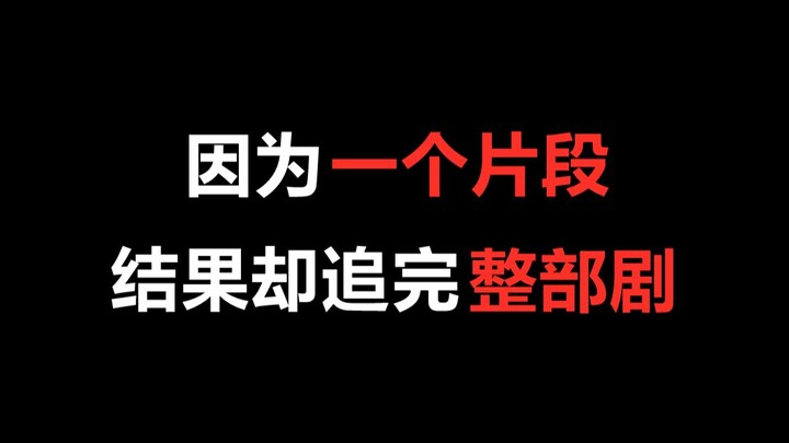 【盘点】因为一个片段，结果却追完整部剧