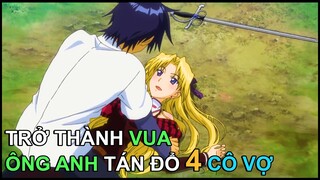 Trở Thành Vua, Ông Anh Tán Đổ 4 Cô Vợ | Review Phim Anime Hay