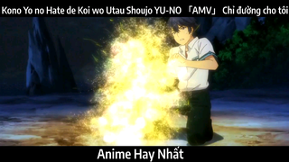 Kono Yo no Hate de Koi wo Utau Shoujo YU-NO 「AMV」 Chỉ đường cho tôi | Hay Nhất