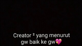 Creator² yang menurut gw baik ke gw💖🥰