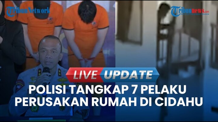 🔴LIVE UPDATE | Polisi Tetapkan 7 Orang Jadi Tersangka Kasus Perusakan Rumah di Cidahu Sukabumi