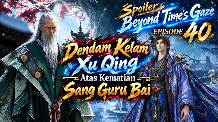 Beyond Time's Gaze Episode 40 | Xu Qing Buru Pembunuh Guru Besar Bai