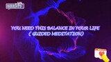YOU NEED THIS BALANCE IN YOUR LIFE (GUIDED MEDITATION)