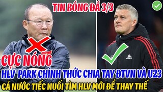 CỰC NÓNG: HLV PARK CHÍNH THỨC CHIA TAY ĐTVN VÀ U23, CẢ NƯỚC TIẾC NUỐI TÌM HLV MỚI THAY THẾ