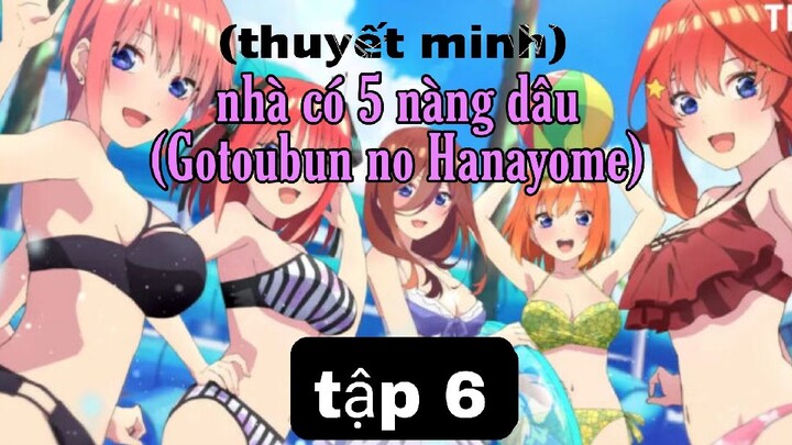 (Thuyết Minh) Tập 6 nhà có 5 nàng dâu (Gotoubun no Hanayome)