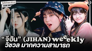 จีฮัน (JIHAN) Weeekly วิชวลมากความสามารถ | โอติ่งป้ายยา EP.64