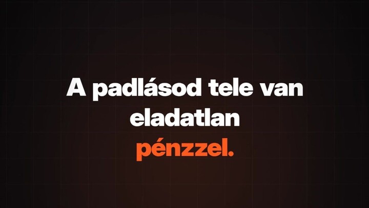 A padlásod tele van eladatlan pénzzel