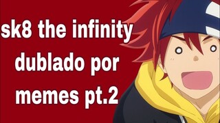 sk8 the infinity dublado por memes pt.2