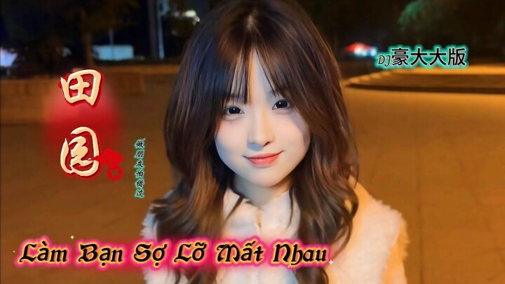 做朋友怕错过 Làm Bạn Sợ Lỡ Mất Nhau (DJ豪大大版) Điền Viên _ Yên Tảng Thuyền Trưởng 田园 _ 烟