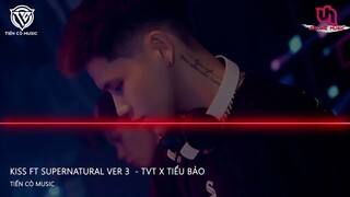 KISS FT SUPERNATURAL VER 3  - TVT x TIỂU BẢO REMIX || SIÊU PHẨM HOT TIK TOK 2022