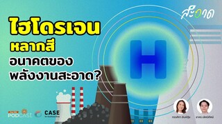 ไฮโดรเจน หลากสี อนาคตของพลังงานสะอาดจริงหรือไม่ ? | สะอาด Podcast