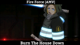 Fire Force |AMV| - Burn The House Down Hay nhất