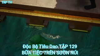 Độc Bộ Tiêu Dao TẬP 129-BỮA TIỆC TRÊN SƯỜN NÚI