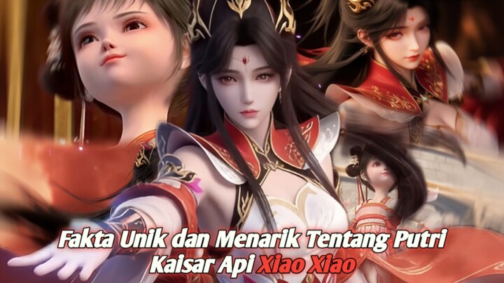 Fakta menarik yang jarang diketahui tentang Xiao Xiao sang Putri Kaisar Api Xiao Yan.