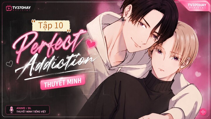 Thuyết Minh Perfect Addiction Tập 10 TV370HAY Official