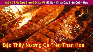Món Cá Chà Bặc Nướng Độc Lạ Và Gà Rán Chua Cay Siêu Cuốn Hút | Review Con Người Và Cuộc Sống