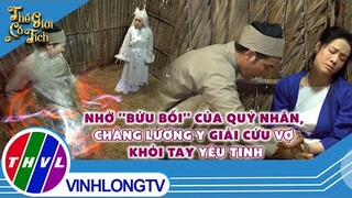 Nhờ ''bửu bối'' của quý nhân, chàng lương y giải cứu vợ khỏi tay yêu tinh