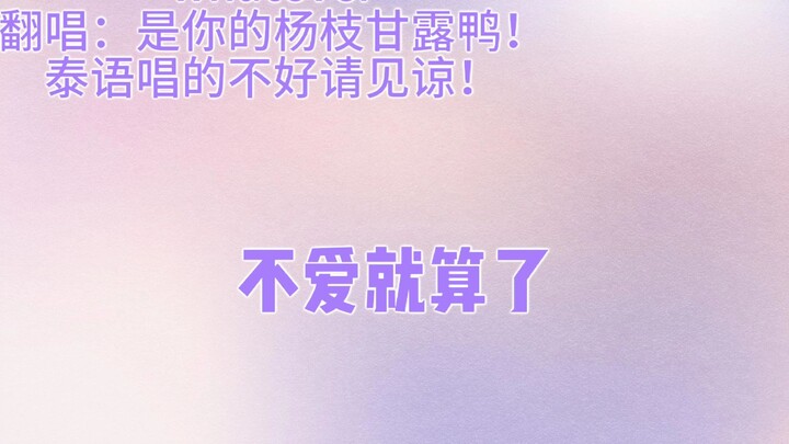 不爱就算了                                      翻唱：是你的杨枝甘露鸭！