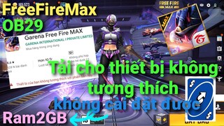 Tải Free Fire Max cho thiết bị không tương thích từ CH Play,lỗi cài apk dành cho máy yếu Ram2GB