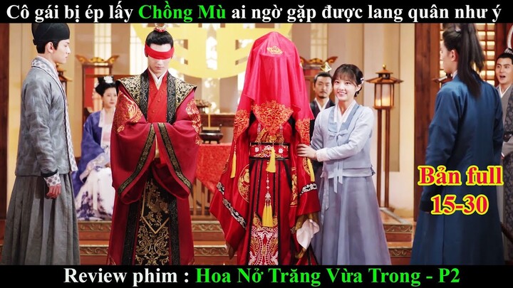 [Review Phim] Hoa Nở Trăn Vừa Tròn (Bản full 15 - 30) Phần 2 | Lên nhầm kiệu hoa được chồng như ý