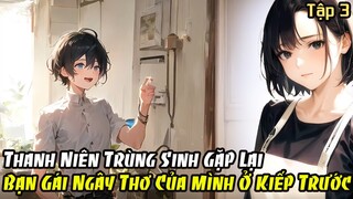 Thanh niên vừa trùng sinh đã gặp được ngay bạn gái ngây thơ của tuổi 18 tập 3 - Reaoe