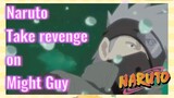 Naruto Take revenge on Might Guy
