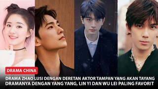 Drama Baru Zhao Lusi Dengan Lawan Main Aktor Tampan, Dari Yang Yang Hingga Leo Wu Lei 🎥