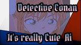 Detective Conan| It's really Cute(Ai)
