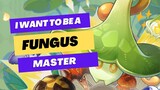 I WANT TO BE A POK.. I MEAN FUNGUS MASTER