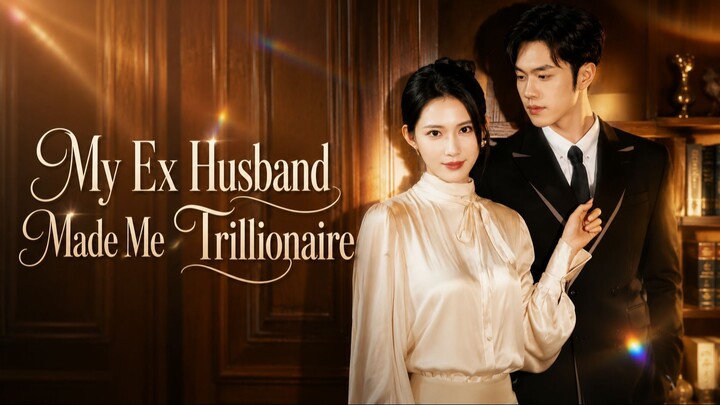My Ex Husband Made Me Trillionaire