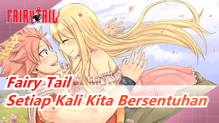 Fairy Tail | Natsu x Lucy - Setiap Kali Kita Bersentuhan [AMV]