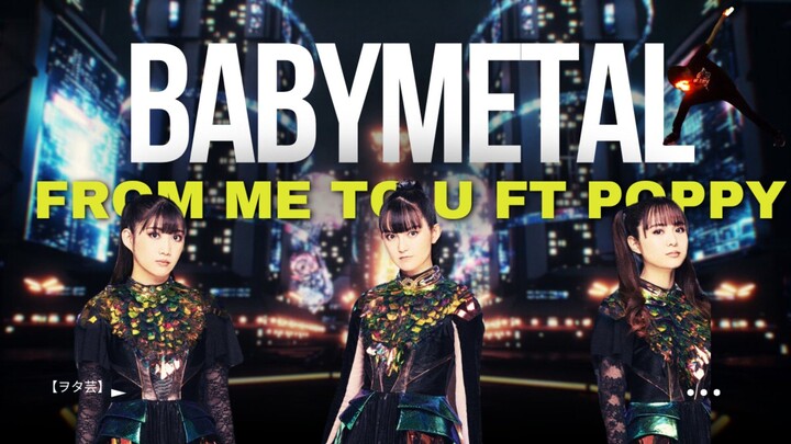 BABYMETAL - FROM ME TO U ft POPPY {with extra scene}【ヲタ芸】