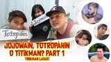 Jojowain Totropahin o Titikman Part 1 : TINIKMAN LAHAT?
