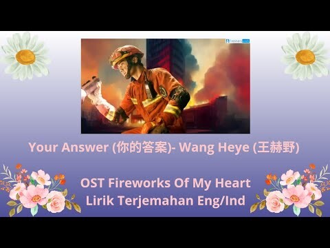 Your Answer (你的答案)- Wang Heye (王赫野) OST Fireworks Of My Heart - Lirik terjamahan Eng/Ind