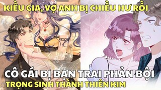 CÔ GÁI BỊ BẠN TRAI PHẢN BỘI TRỌNG SINH THÀNH THIÊN KIM - KIỀU GIA VỢ ANH BỊ CHIỀU HƯ RỒI