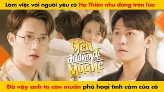 LÀM VIỆC VS NGƯỜI YÊU CŨ HẠ THIÊN NHƯ ĐỨNG TRÊN LỬA, ĐÃ VẬY ANH TA CÒN MUỐN ... || HẠ THIÊN KHI YÊU