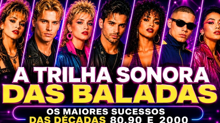 A TRILHA SONORA DAS BALADAS=DOS ANOS 80, 90 E 2000