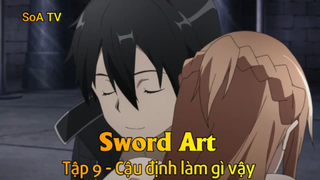 Sword Art Tập 9 - Cậu định làm gì vậy
