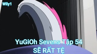 YuGiOh Sevens Tập 54-SẼ RẤT TỆ