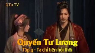Quyến Tư Lượng Tập 4 - Ta chỉ tiện hỏi thôi