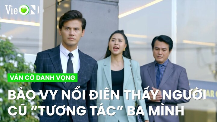 Thấy người yêu cũ "tương tác" ba mình, Bảo Vy nổi điên I Ván Cờ Danh Vọng