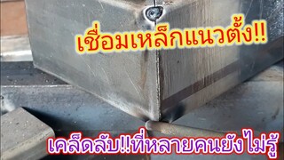 เชื่อมเหล็กแนวตั้ง/เคล็ดลับที่ไม่ควรพลาด! เด็ดขาด